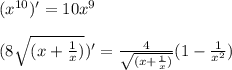 (x^{10})'=10x^9\\\\
(8\sqrt{(x+\frac{1}{x})})'=\frac{4}{\sqrt{(x+\frac{1}{x})}}(1-\frac{1}{x^2})