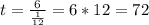 t= \frac{6}{ \frac{1}{12} } = 6 * 12 = 72 
