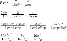 5xy,\ \frac{2}{15x^3},\ \frac{4}{3xy}\\\\
\frac{5xy}{1},\ \frac{2}{3x*5x^2},\ \frac{4}{3x*y}\\\\
\frac{5xy*5x^2*3x*y}{5x^2*3x*y},\ \frac{2*y}{3x*5x^2*y},\ \frac{4*5x^2}{3x*y*5x^2}\\\\
\frac{75x^4y^2}{15x^3y},\ \frac{2y}{15x^3y},\ \frac{20x^2}{15x^3y}\\\\