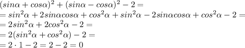 (sin\alpha+cos\alpha)^2+(sin\alpha-cos\alpha)^2-2= \\ 
= sin^2\alpha+2sin\alpha cos\alpha +cos^2\alpha+sin^2\alpha-2sin\alpha cos\alpha+cos^2\alpha-2= \\ 
=2sin^2\alpha+2cos^2\alpha -2 = \\ = 2(sin^2\alpha+cos^2\alpha) -2 = \\ = 2 \cdot 1 -2= 2-2 = 0