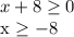 x+8 \geq 0

x \geq -8