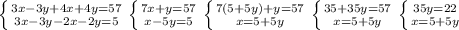 \left \{ {{3x-3y+4x+4y=57} \atop {3x-3y-2x-2y=5}} \right.
 \left \{ {{7x+y=57} \atop {x-5y=5}} \right. 
 \left \{ {{7(5+5y)+y=57} \atop {x=5+5y}} \right. 
 \left \{ {{35+35y=57} \atop {x=5+5y}} \right. 
 \left \{ {{35y=22} \atop {x=5+5y}} \right. 
