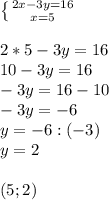 \left \{ {{2x-3y=16} \atop {x=5}} \right. \\\\2*5-3y=16\\10-3y=16\\-3y=16-10\\-3y=-6\\y=-6:(-3)\\y=2\\\\(5;2) 
