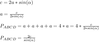 c=2a*sin(\alpha)\\\\
a=\frac{c}{2sin(\alpha)}\\\\
P_{ABCD}=a+a+a+a=4*a=4*\frac{c}{2*sin(\alpha)}\\\\
P_{ABCD}=\frac{2c}{sin(\alpha)}