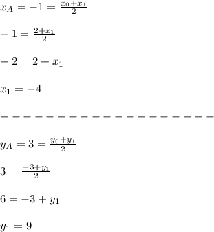 x_A=-1=\frac{x_0+x_1}{2}\\\\
-1=\frac{2+x_1}{2}\\\\
-2=2+x_1\\\\
x_1=-4\\\\
-------------------\\\\
y_A=3=\frac{y_0+y_1}{2}\\\\
3=\frac{-3+y_1}{2}\\\\
6=-3+y_1\\\\
y_1=9