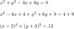 x^2+y^2-4x+6y = 0\\\\
x^2-4x+4+y^2+6y+9=4+9\\\\
(x-2)^2+(y+3)^2=13\\\\