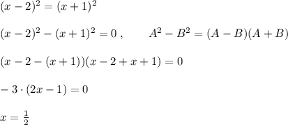 (x-2)^2=(x+1)^2\\\\(x-2)^2-(x+1)^2=0\; ,\qquad A^2-B^2=(A-B)(A+B)\\\\(x-2-(x+1))(x-2+x+1)=0\\\\-3\cdot (2x-1)=0\\\\x=\frac{1}{2}