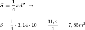 \boldsymbol{S = \dfrac{1}{4} \pi d^2 } \ \to \\ \\ \\
S = \dfrac{1}{4} \cdot 3,14 \cdot 10 \ = \ \dfrac{31,4}{4} \ = \ 7,85 m^2