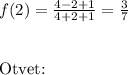 f(2)= \frac{4-2+1}{4+2+1} = \frac{3}{7} \\ \\ 

Otvet: