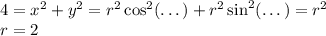 4=x^2+y^2=r^2\cos^2(\dots)+r^2\sin^2(\dots)=r^2\\
r=2