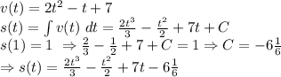 v(t) = 2t^2-t+7\\
s(t)= \int v(t)\ dt= \frac{2t^3}{3} -\frac{t^2}{2}+7t+C\\
s(1)=1\ \Rightarrow \frac{2}{3} -\frac{1}{2}+7+C = 1 \Rightarrow C=-6 \frac{1}{6} \\
\Rightarrow s(t)=\frac{2t^3}{3} -\frac{t^2}{2}+7t-6 \frac{1}{6}