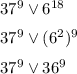 37^9 \vee 6^{18}
\medskip
\\
37^9 \vee (6^2)^{9}
\medskip
\\
37^9 \vee 36^9