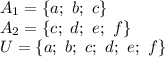 A_1=\{a; \ b; \ c\} \\\ A_2=\{c; \ d; \ e; \ f\} \\\ U=\{a; \ b; \ c; \ d; \ e; \ f\}
