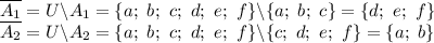 \overline{A_1}=U\backslash A_1=\{a; \ b; \ c; \ d; \ e; \ f\}\backslash\{a; \ b; \ c\}=\{d; \ e; \ f\} \\\ \overline{A_2}=U\backslash A_2=\{a; \ b; \ c; \ d; \ e; \ f\}\backslash\{c; \ d; \ e; \ f\}=\{a; \ b\}