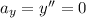 a_{y} =y''=0