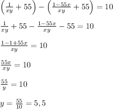\left(\frac1{xy}+55\right)-\left(\frac{1-55x}{xy}+55\right)=10\\\\\frac1{xy}+55-\frac{1-55x}{xy}-55=10\\\\\frac{1-1+55x}{xy}=10\\\\\frac{55x}{xy}=10\\\\\frac{55}y=10\\\\y=\frac{55}{10}=5,5
