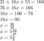 21 + 16x + 55 = 166 \\ 76 + 16x = 166 \\ 16x = 166 - 76 \\ 16x = 90 \\ x = \frac{90}{16} \\ x = 5 \frac{10}{16} \\ x = 5 \frac{5}{8}