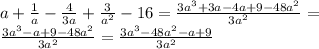 a+\frac{1}{a}-\frac{4}{3a}+\frac{3}{a^2}-16=\frac{3a^3+3a-4a+9-48a^2}{3a^2}=\\\frac{3a^3-a+9-48a^2}{3a^2} = \frac{3a^3-48a^2-a+9}{3a^2}