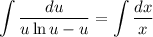 \displaystyle \int \dfrac{du}{u \ln u - u} = \int \dfrac{dx}{x}