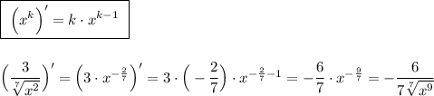 \boxed{\ \Big(x^{k}\Big)'=k\cdot x^{k-1}\ }\\\\\\\Big(\dfrac{3}{\sqrt[7]{x^2}}\Big)'=\Big(3\cdot x^{-\frac{2}{7}}\Big)'=3\cdot \Big(-\dfrac{2}{7}\Big)\cdot x^{-\frac{2}{7}-1}=-\dfrac{6}{7}\cdot x^{-\frac{9}{7}}=-\dfrac{6}{7\sqrt[7]{x^9}}