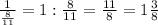 \frac{1}{\frac{8}{11} }=1:\frac{8}{11} =\frac{11}{8} =1\frac{3}{8}
