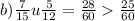 b) \frac{7}{15} u \frac{5}{12} = \frac{28}{60} \frac{25}{60}