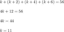 k+(k+2)+(k+4)+(k+6)=56\\\\4k+12=56\\\\4k=44\\\\k=11