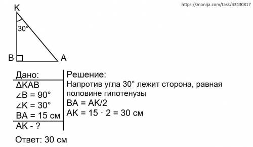 Знайти катет АК прямокутного трикутника КАВ (кут В=90°) якщо ВА=15см кутК=30°
