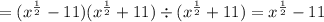 = ({x}^{ \frac{1}{2} } - 11)( {x}^{ \frac{1}{2} } + 11) \div ( {x}^{ \frac{1}{2}} + 11) = {x}^{ \frac{1}{2} } - 11