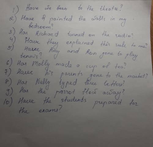 12 Make the sentences interrogative. 1) We have been to the theatre. 2) I have painted the walls inm