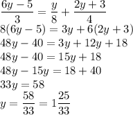 \displaystyle \frac{6y-5}{3}=\frac{y}{8}+\frac{2y+3}{4}\\
 8(6y-5)=3y+6(2y+3)\\
 48y-40=3y+12y+18\\
 48y-40=15y+18\\
48y-15y=18+40\\
33y=58\\
y=\frac{58}{33}=1\frac{25}{33}