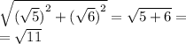 \sqrt{{( \sqrt{5} )}^{2} + {( \sqrt{6} )}^{2}} = \sqrt{5 + 6} = \\ = \sqrt{11}
