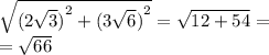 \sqrt{{( 2\sqrt{3} )}^{2} + {( 3\sqrt{6} )}^{2}} = \sqrt{12 + 54} = \\ = \sqrt{66}
