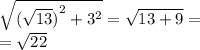 \sqrt{{( \sqrt{13} )}^{2} + {3}^{2}} = \sqrt{13 + 9} = \\ = \sqrt{22}
