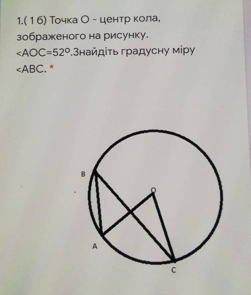 1.(1 б) Точка O - центр кола,зображеного на рисунку.<AOC=520. Знайдіть градусну міру<ABC. *