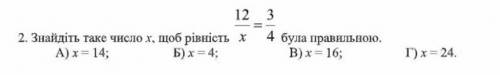 Знайдіть таке число х , щоб рівність 12/х = 3/4 а)х=14 б) х=4 В)х=16 Г) х=24