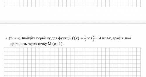 Знайдіть первісну для функції f(x)=1/3 cos x/3+4sin4x, графік якої проходить через точку M (π; 1)