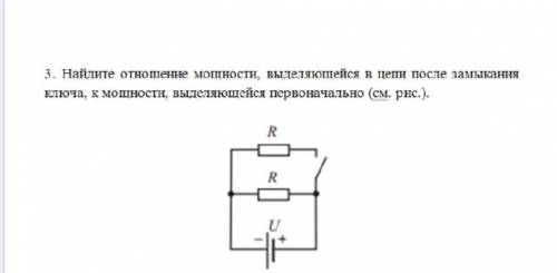 Найдите отношение мощности, в цепи после замыкания ключа, к мощности, первоначально