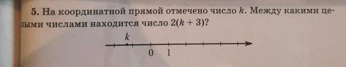 5. На координатной прямой отмечено число k. Между какими целыми числами находится число 2(k+3)?
