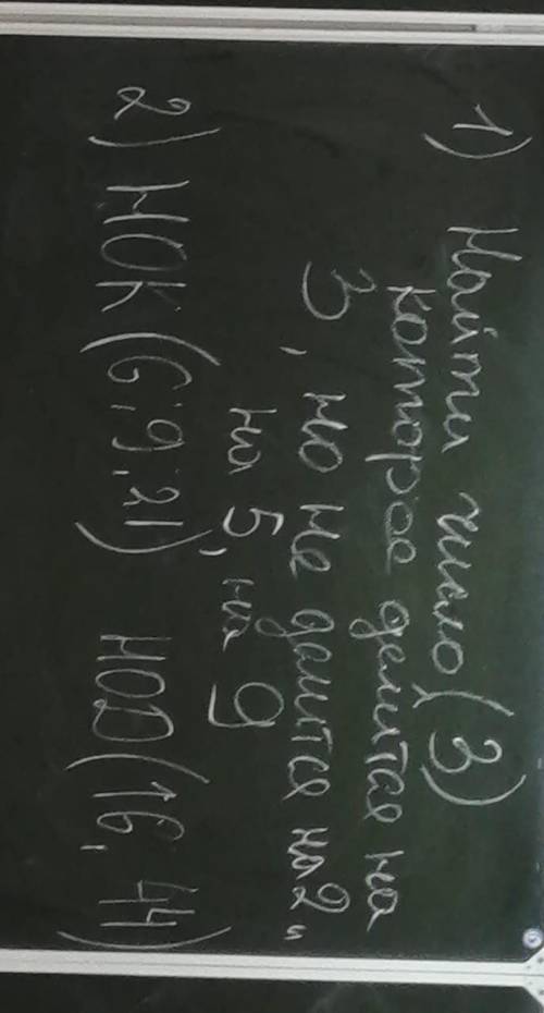 Найти 1.НОК(6,9,21)2.НОД(16,44)3.найти число которое делится на 3, но не делиться на 5,9