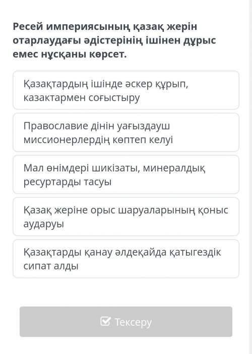 Ресей империясының қазақ жерін отарлаудағы әдістерінің ішінен дұрыс емес нұсқаны көрсет.