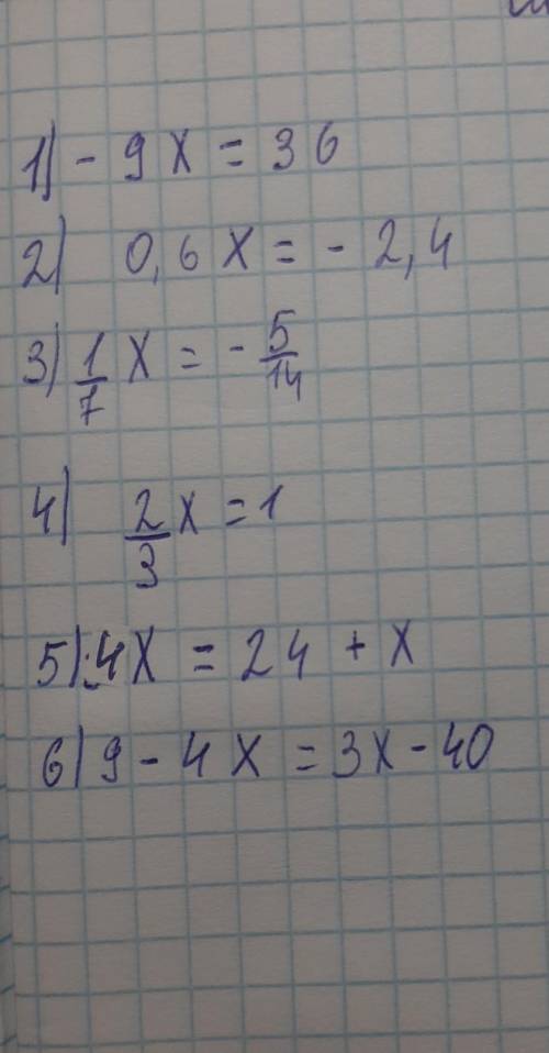 алгебра 7 класс1)-9х=362)0,6х=-2,43)2дробь 7х= -5дробь 14дальше на картинке примеры 