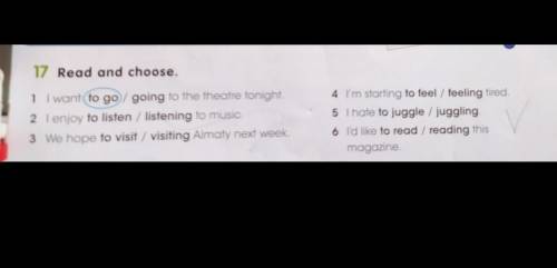17. Read and choose. 1. I want to go / going to the theatre tonight.2. l enjoy to listen / listening