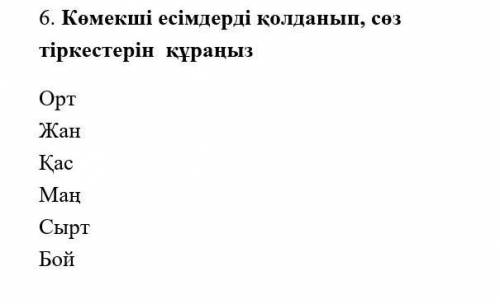 Көмекші есімдерді қолданып, сөз тіркестерін құраңызОртЖанҚасМаңСыртБой заранее огромное 