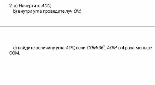 Начерти АОС внутри угла проведи Луч ОМ НАЙДИТЕ величину угла АОМ в 4 раза меньше СОМ