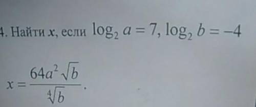 ОЧЕНЬ Найти х, если log, a = 7, log, b = -4​