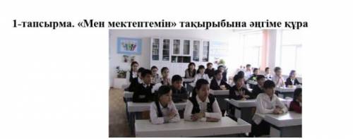 1-тапсырма. «Мен мектептемiн» тақырыбына әңгіме құра