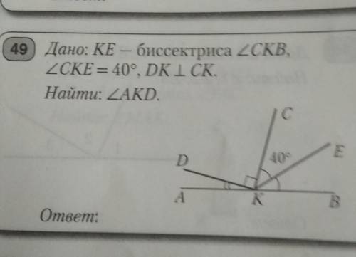49) Дано: KE - биссектриса CKB,CKE =40°, DK | CKНайти: угол AKDответ: