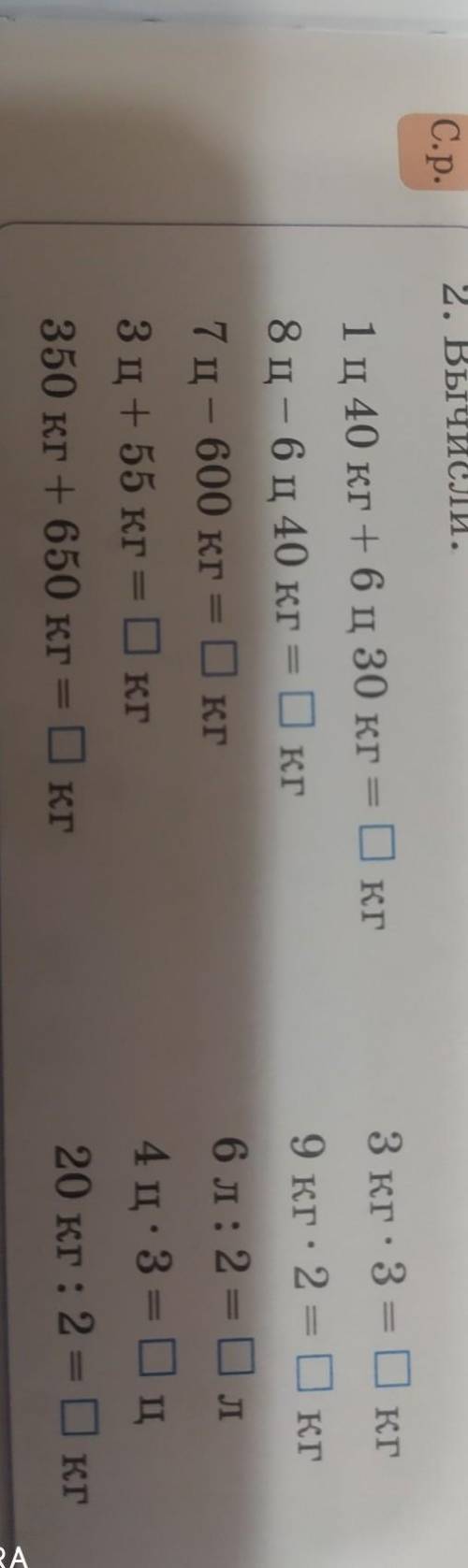 С.р. 2. Вычисли.З кг • 3 = 0кг9 кг • 2 = 0кг1 ц 40 кг + 6 ц 30 кг = 0кг8 ц - 6 ц 40 кг = 0кг7 ц- 600