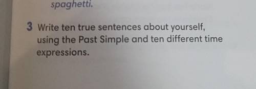 Write ten true sentences about yourself, using the Past Simple and ten different time expressions.